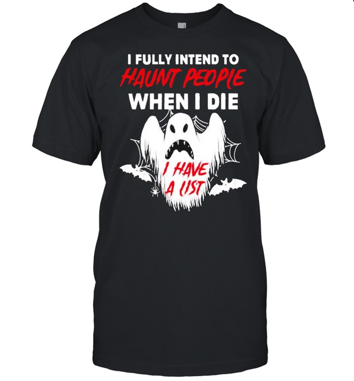 Ghost I Fully Intent To Haunt People When I Die T-Shirt Ghost I Fully Intent To Haunt People When I Die T-Shirt