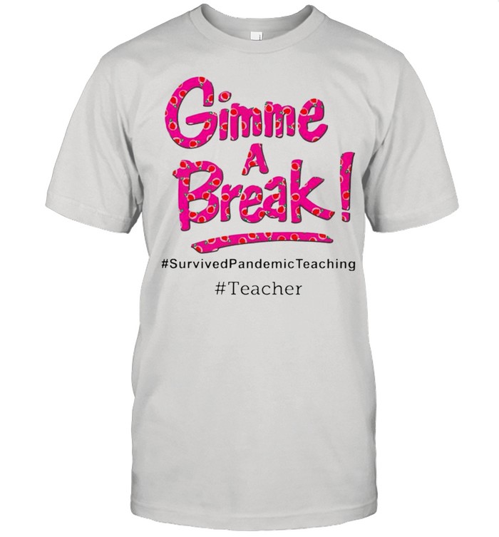 Gimme A Break Survived Pandemic Teaching T-Shirt