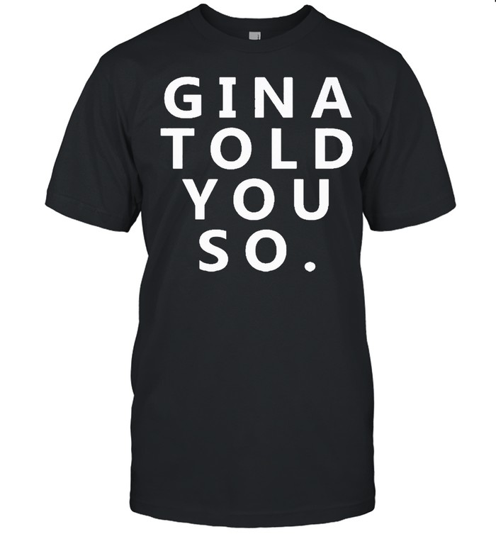 Gina Told You So T-Shirt