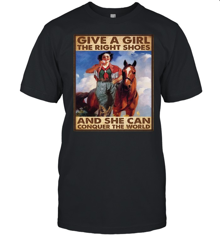 Girl And Horse Give A Girl The Right Shoes And She Can Conquer The World T-Shirt Girl And Horse Give A Girl The Right Shoes And She Can Conquer The World T-Shirt