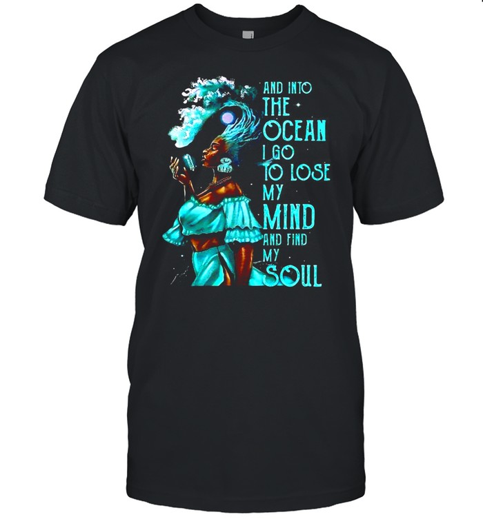 Girl And Into The Ocean I Go To Lose My Mind And Find My Soul T-Shirt