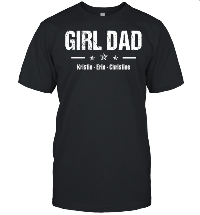 Girl Dad Kristin Erin Christine T-Shirt