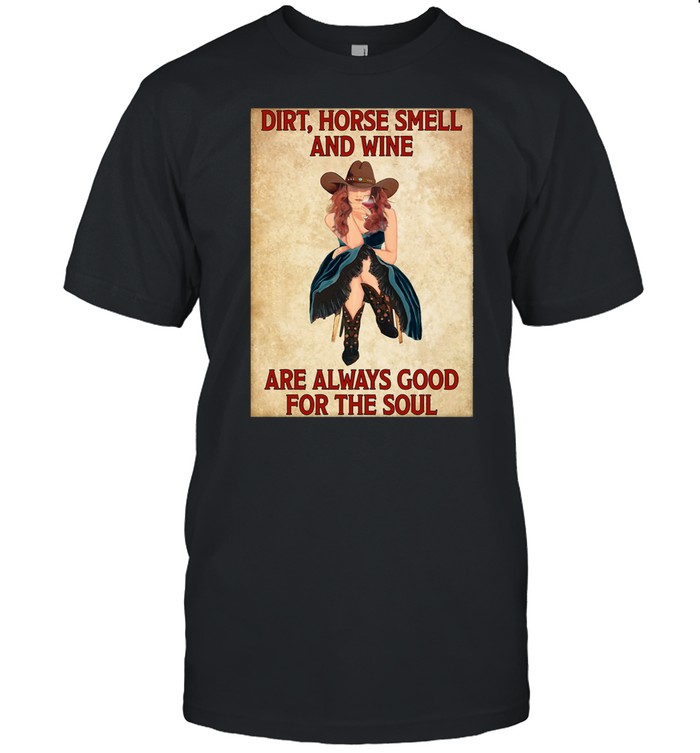 Girl Dirt Horse Smell And Wine Are Always Good For The Soul T-Shirt