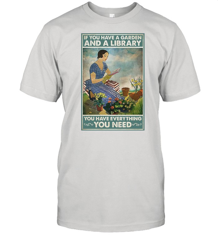 Girl Gardening If You Have A Garden And A Library You Have Everything You Need T-Shirt