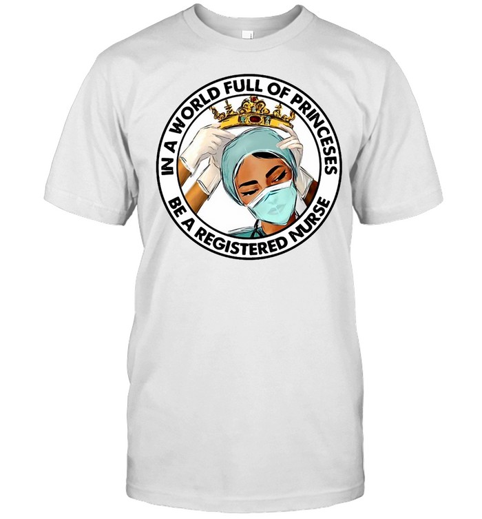 Girl In A World Full Of Princess Be A Registered Nurse Vintage T-Shirt Girl In A World Full Of Princess Be A Registered Nurse Vintage T-Shirt