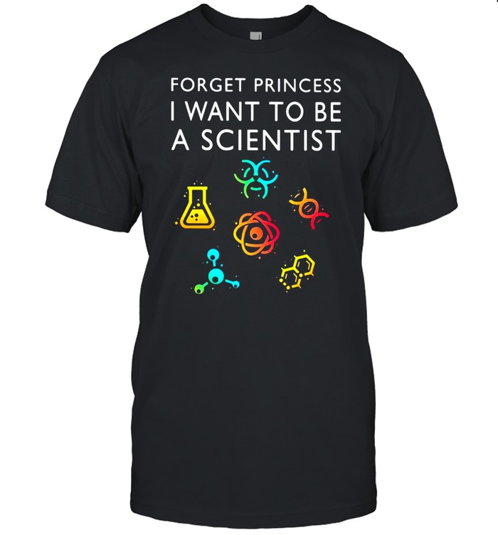 Girl Scientist Forget Princess I Want To Be A Scientist T-Shirt