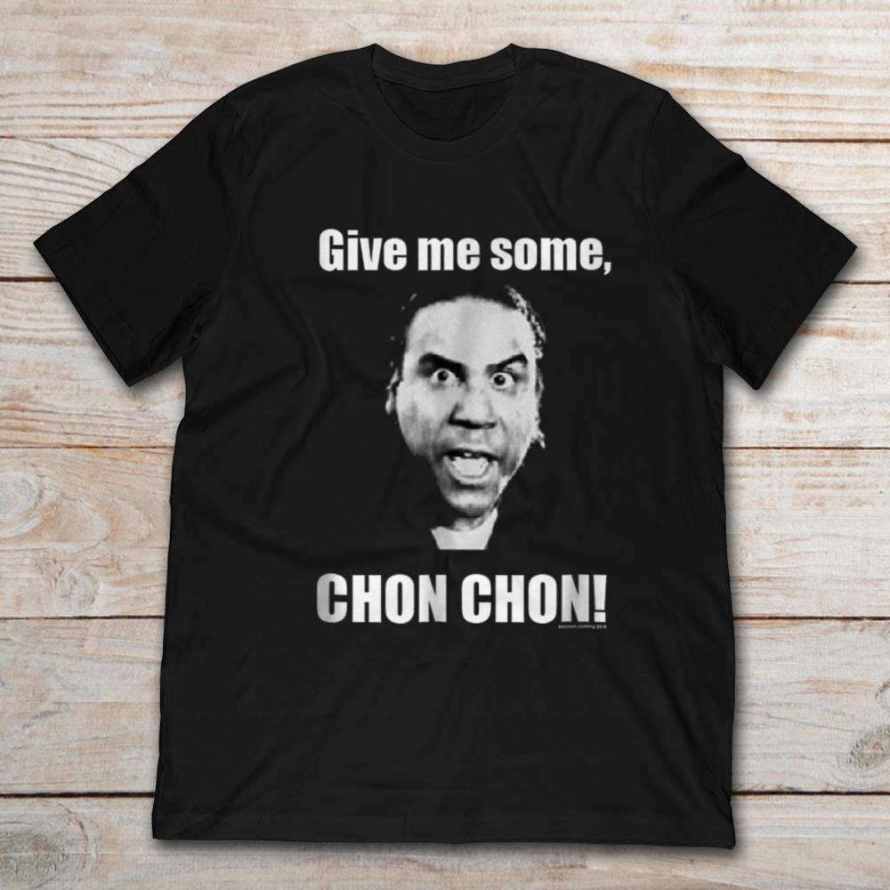 Give Me Some Chon Chon Blood In Blood Out T-Shirt