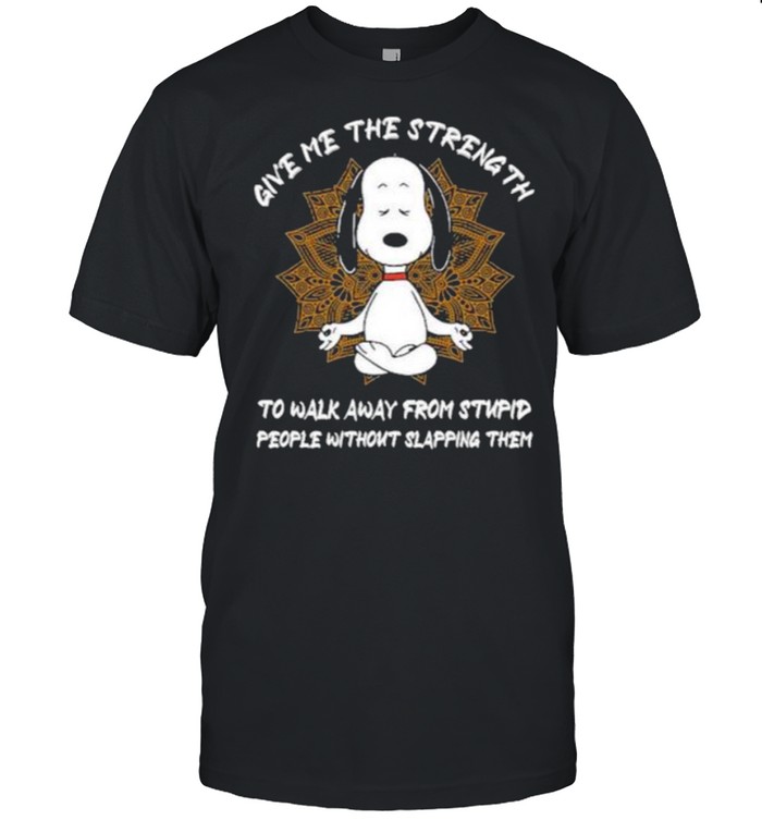 Give Me The Strength To Walk Away From Stupid People Without Slapping Them Snoopy T-Shirt