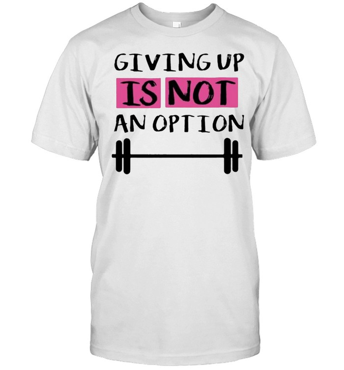 Giving Up Is Not Ap Option Weight Lifting T-Shirt