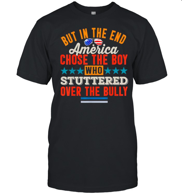Glasses American Flag But In The End America Chose The Boy Who Stuttered Over The Bully T-Shirt