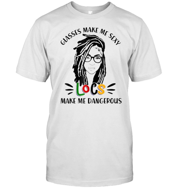 Glasses Make Me Sexy Locs Make Me Dangerous Black Women T-Shirt Glasses Make Me Sexy Locs Make Me Dangerous Black Women T-Shirt
