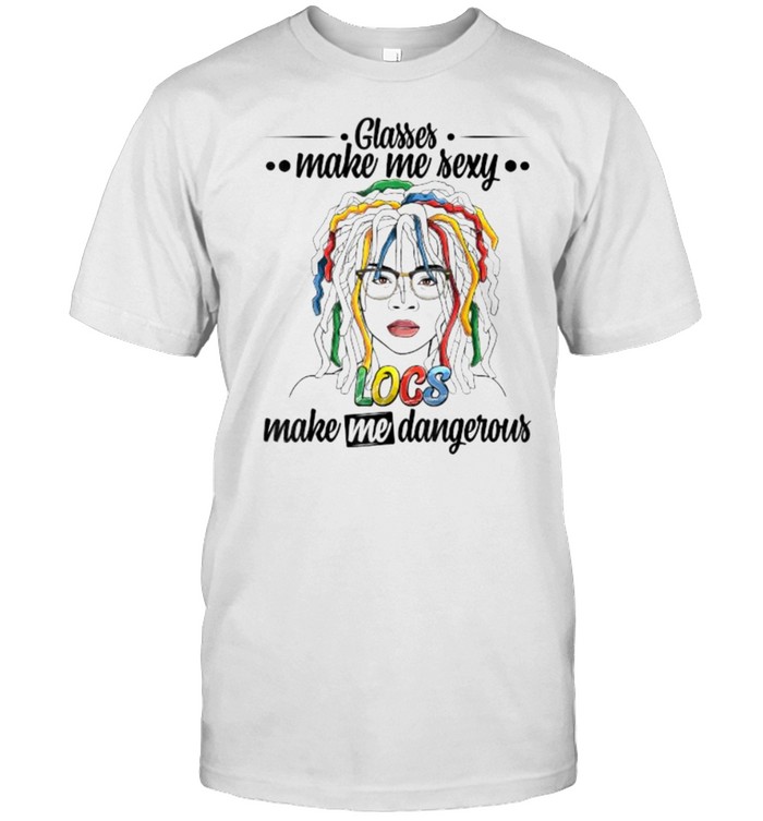 Glasses Make Me Sexy Locs Make Me Dangerous Dread Hairstyle T-Shirt