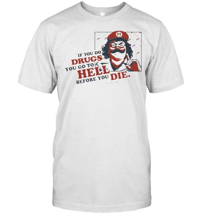 Glen Brogan If You Do Drugs You Go To Hell Before You Die T-Shirt