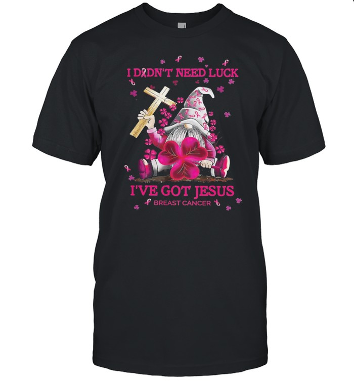 Gnome I Didnt Need Luck Ive Got Jesus Breast Cancer Awareness T-Shirt