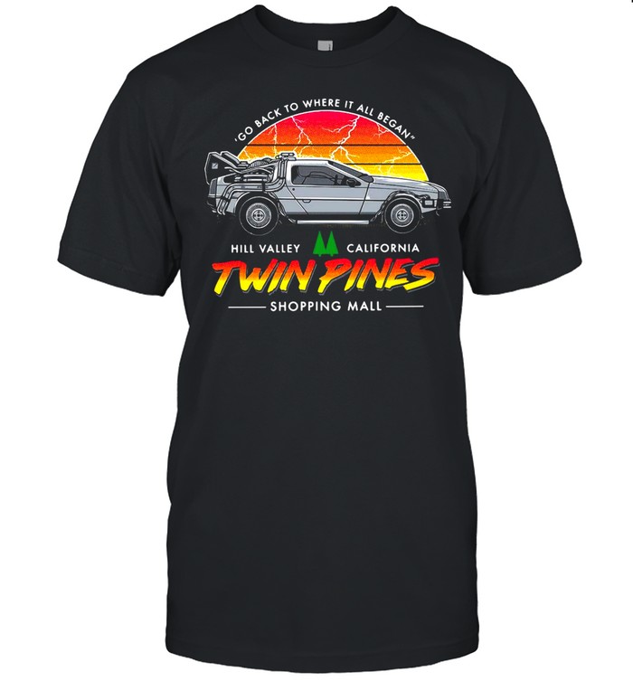 Go Back To Where It All Began Hill Valley California Twin Pines Shopping Mall T-Shirt Go Back To Where It All Began Hill Valley California Twin Pines Shopping Mall T-Shirt