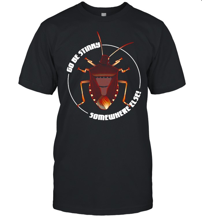 Go Be Stinky Somewhere Else Bug Insects T-Shirt