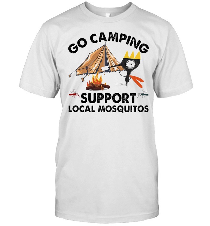 Go Camping Support Local Mosquitos T-Shirt Go Camping Support Local Mosquitos T-Shirt