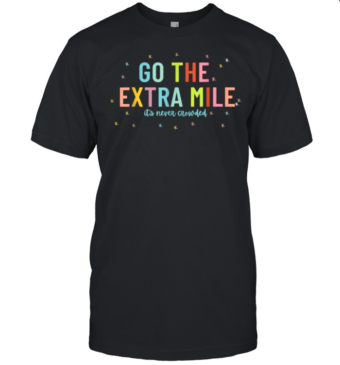 Go The Extra Mile Its Never Crowded T-Shirt Go The Extra Mile Its Never Crowded T-Shirt