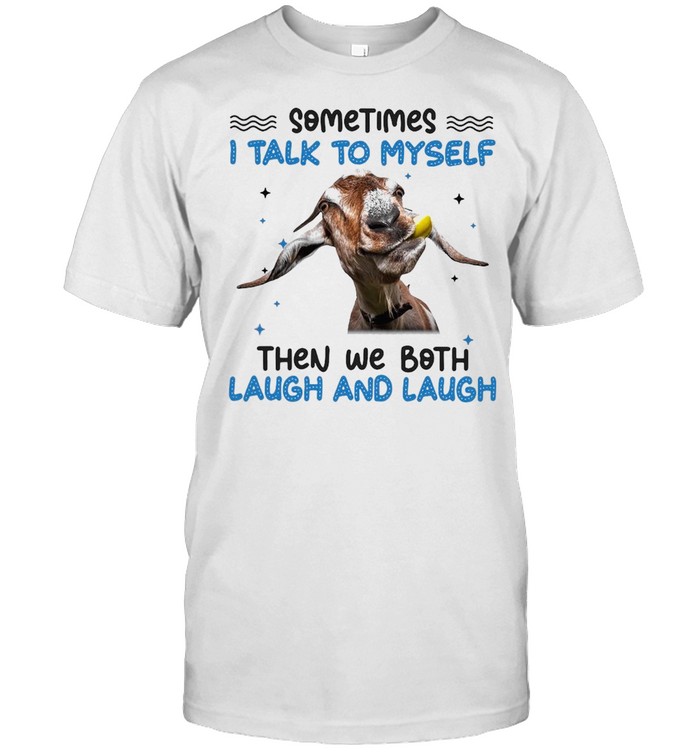 Goat Sometimes I Talk To Myself Then We Both Laugh And Laugh T-Shirt