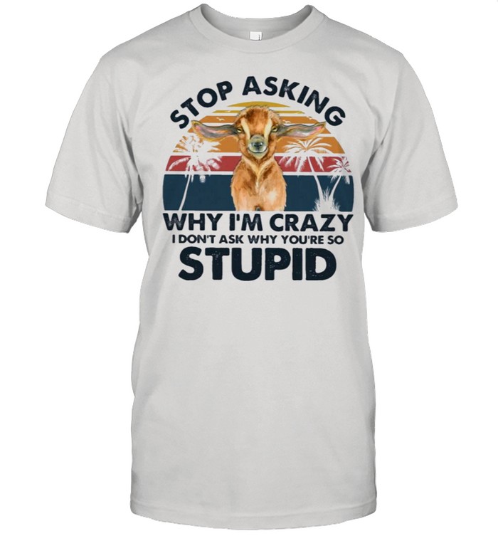 Goat You Are So Stupid Gift For You T-Shirt
