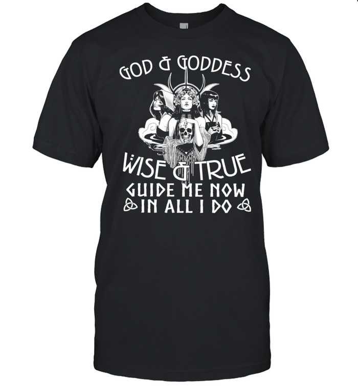 God And Goddess Wiser And True Guise And Truth Guide Me Now T-Shirt