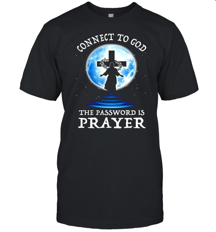 God Ascended To Heaven Connect To God The Password Is Prayer T-Shirt God Ascended To Heaven Connect To God The Password Is Prayer T-Shirt