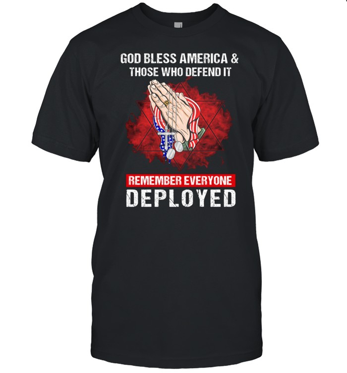 God Bless America Those Who Defend It Remember Everyone Deployed T-Shirt