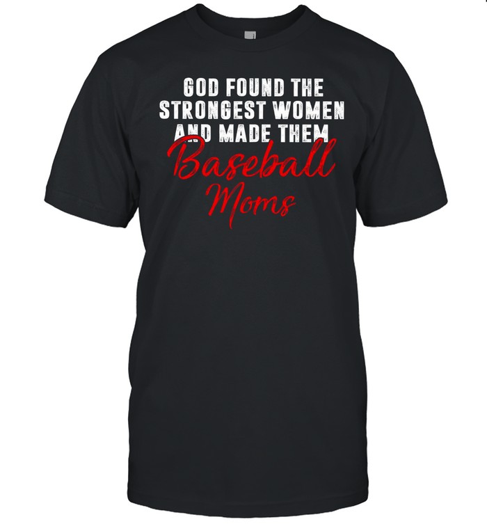 God Found The Strongest Women And Made Them Baseball Moms T-Shirt