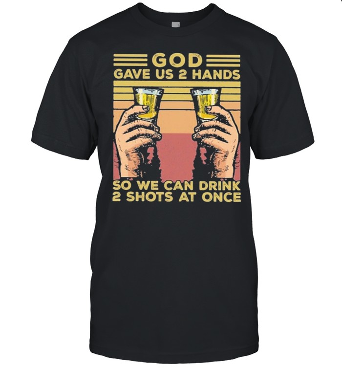 God Gave Us 2 Hands So We Can Drink 2 Shots At Once Vintage T-Shirt God Gave Us 2 Hands So We Can Drink 2 Shots At Once Vintage T-Shirt