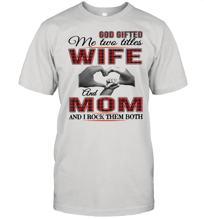 God Gifted Me Two Tites Wife And Mom And I Rock Them Both T-Shirt