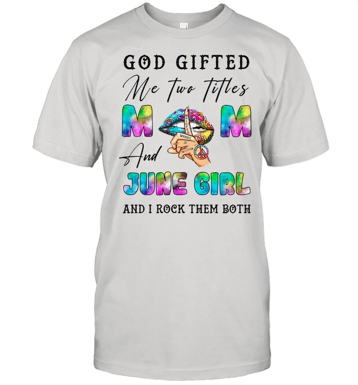 God Gifted Me Two Titles And June Girl And I Rock Them Both T-Shirt