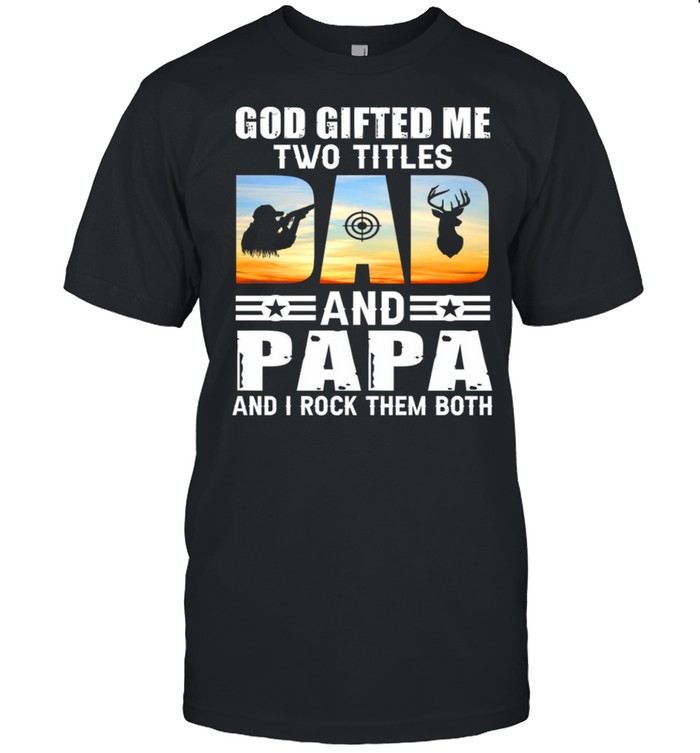 God Gifted Me Two Titles And Papa And I Rock Them Both T-Shirt God Gifted Me Two Titles And Papa And I Rock Them Both T-Shirt