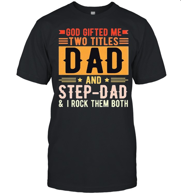 God Gifted Me Two Titles Dad And Step Dad T-Shirt