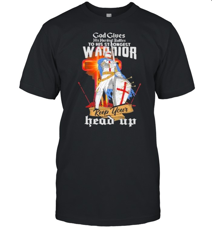 God Gives His Hardest Battles To His Strongest Warriors Keep Your Head Up T-Shirt God Gives His Hardest Battles To His Strongest Warriors Keep Your Head Up T-Shirt