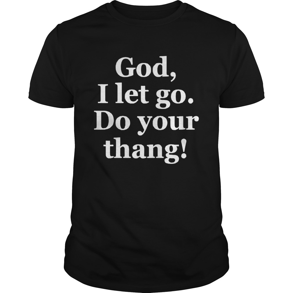 God I Let Go Do Your Thang T-Shirt