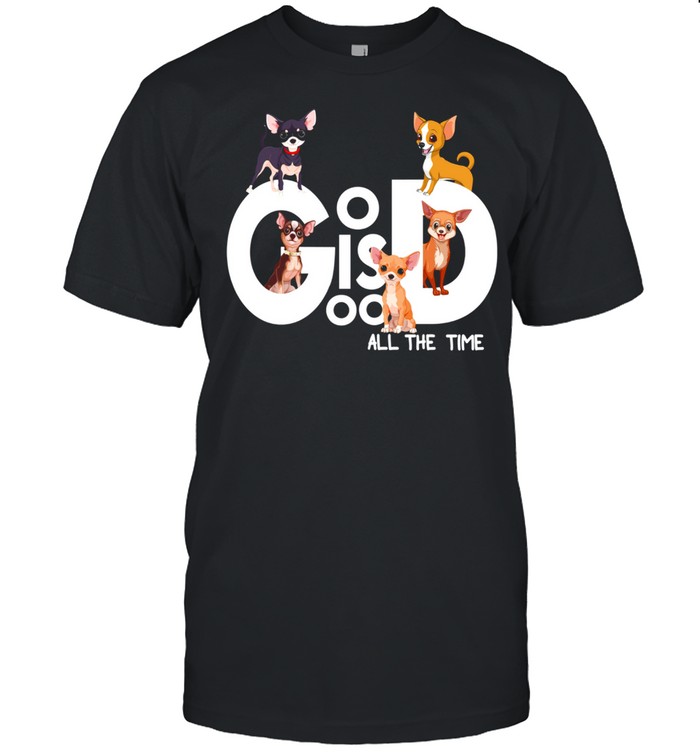 God Is Good All The Time Chihuahua T-Shirt