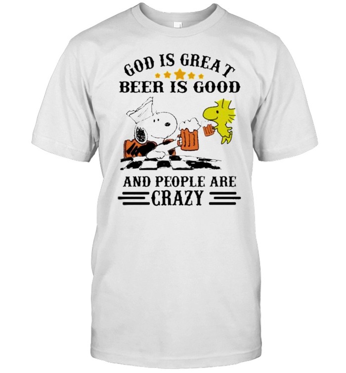 God Is Great Beer Is Good And People Are Crazy Snoopy T-Shirt