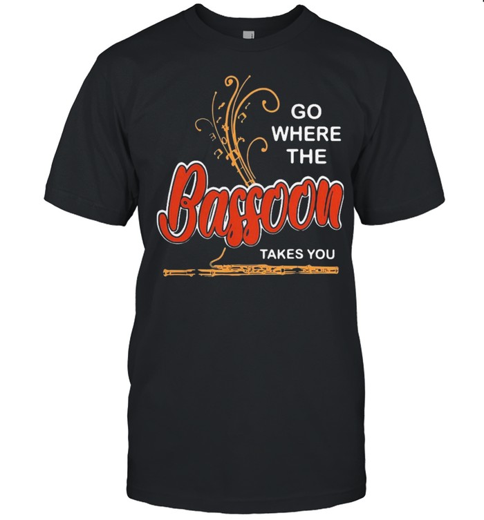 Nice Go Where Bassoon Takes You Music Instrument Lovers T-Shirt