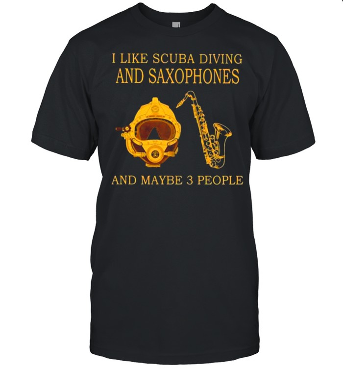 Nice I Like Scuba Diving And Saxophones And Maybe 3 People T-Shirt Nice I Like Scuba Diving And Saxophones And Maybe 3 People T-Shirt
