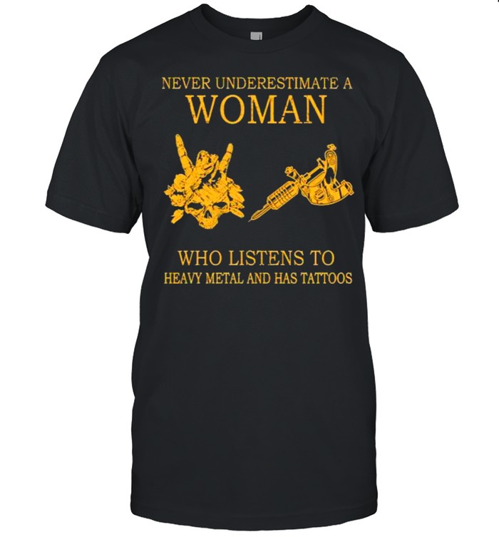 Nice Never Underestimate A Woman Who Listens To Heavy Metal And Has Tattoos T-Shirt Nice Never Underestimate A Woman Who Listens To Heavy Metal And Has Tattoos T-Shirt
