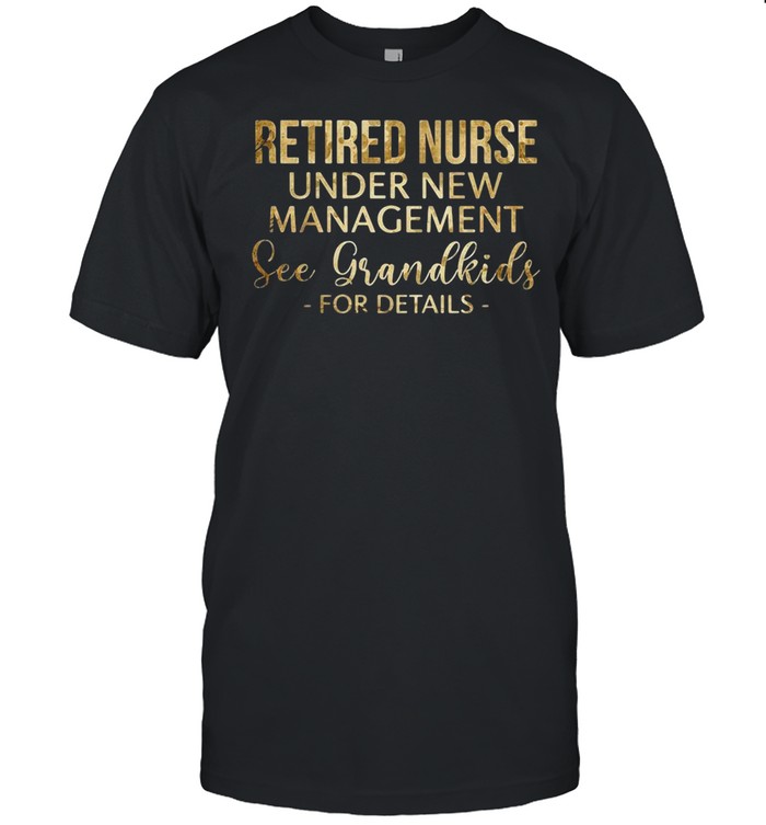 Nice Retired Nurse Under Management See Grandkids For Details T-Shirt