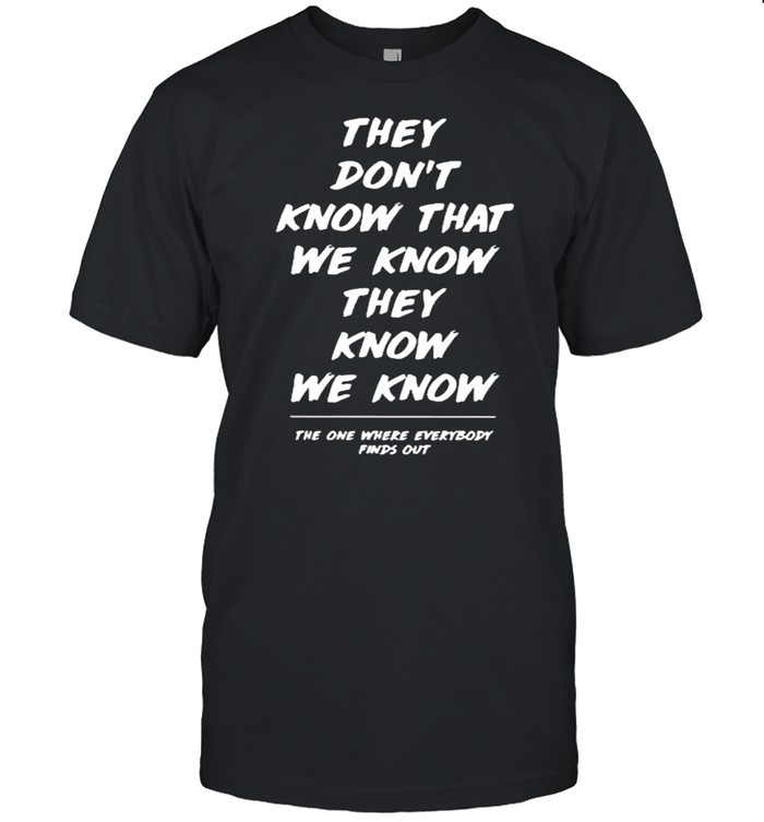 Nice They Dont Know That We Know They Know We Know T-Shirt Nice They Dont Know That We Know They Know We Know T-Shirt