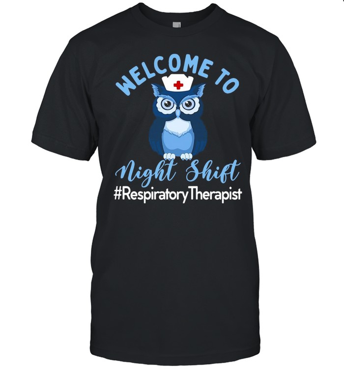 Night Owl Nurses Welcome To Night Shift Respiratory Therapist T-Shirt Night Owl Nurses Welcome To Night Shift Respiratory Therapist T-Shirt