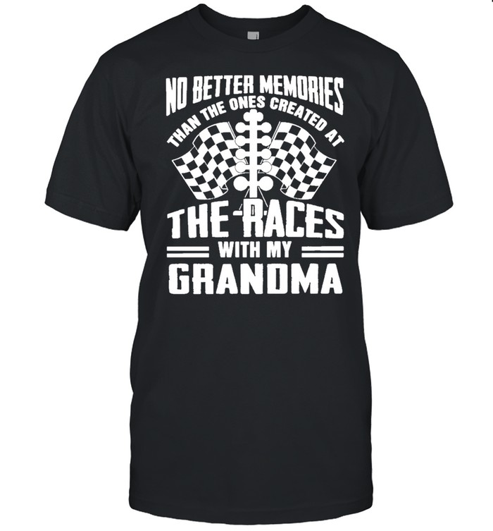 No Better Memories Than The Ones Created At The Races With My Grandma T-Shirt
