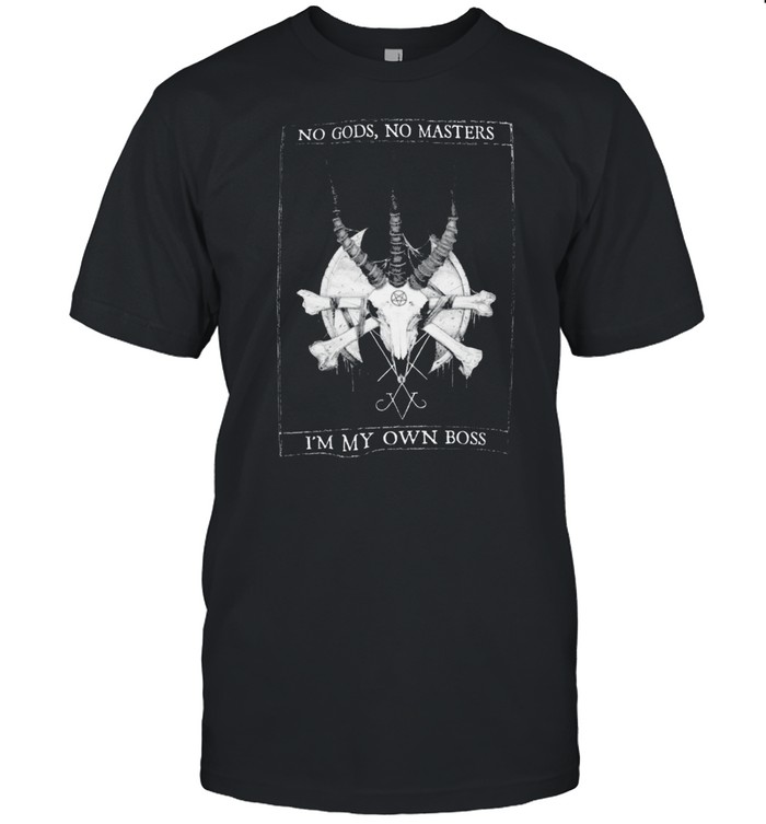 No Gods No Masters Im My Own Boss T-Shirt No Gods No Masters Im My Own Boss T-Shirt