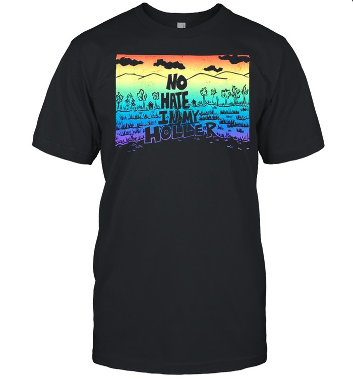 No Hate In My Holler T-Shirt No Hate In My Holler T-Shirt