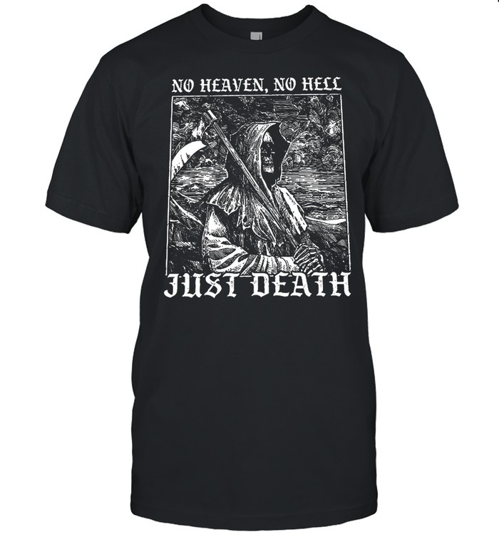 No Heaven No Hell Just Death T-Shirt No Heaven No Hell Just Death T-Shirt