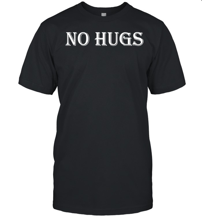 No Hugs T-Shirt