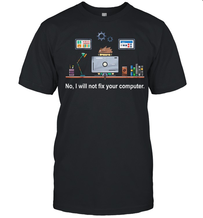 No I Will Not Fix Your Computer T-Shirt No I Will Not Fix Your Computer T-Shirt