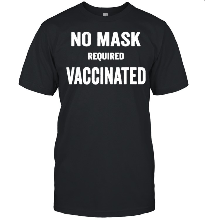 No Mask Required Vaccinated T-Shirt No Mask Required Vaccinated T-Shirt
